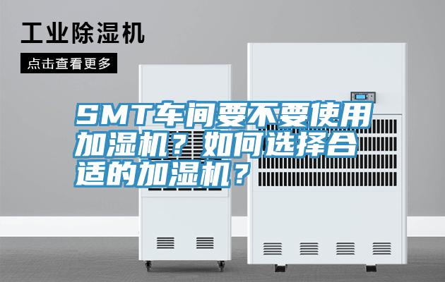 SMT車間要不要使用加濕機？如何選擇合適的加濕機？