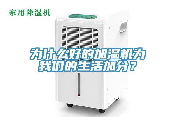 為什么好的加濕機為我們的生活加分?