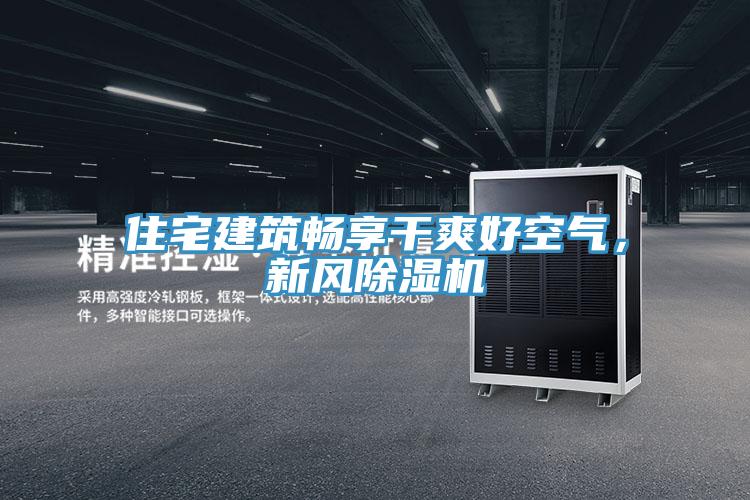 住宅建筑暢享干爽好空氣，新風(fēng)除濕機