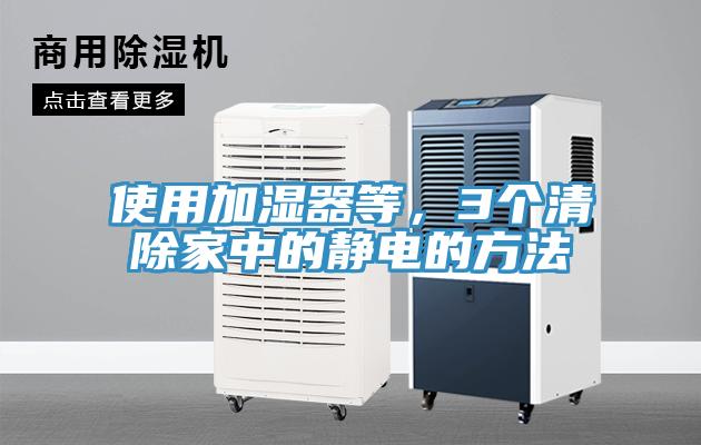 使用加濕器等,3個清除家中的靜電的方法
