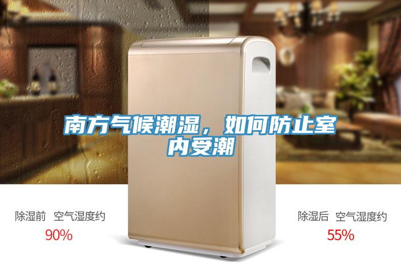南方氣候潮濕，如何防止室內受潮