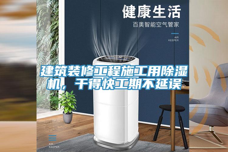 建筑裝修工程施工用除濕機，干得快工期不延誤