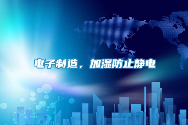電子制造，加濕防止靜電