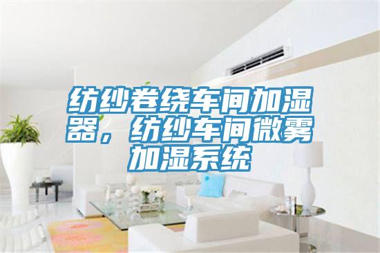 紡紗卷繞車(chē)間加濕器，紡紗車(chē)間微霧加濕系統(tǒng)
