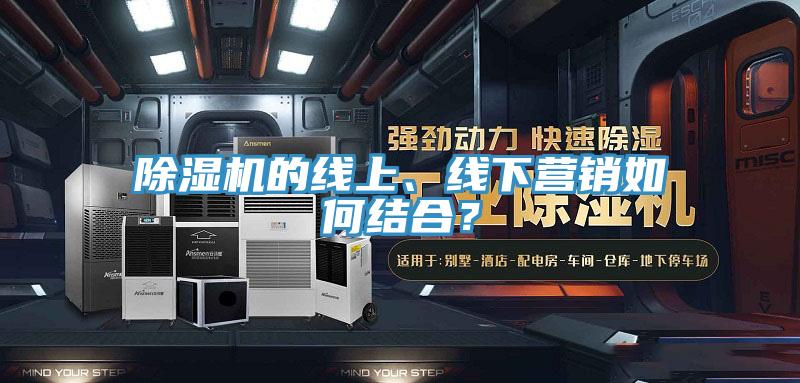 除濕機(jī)的線上、線下營銷如何結(jié)合？
