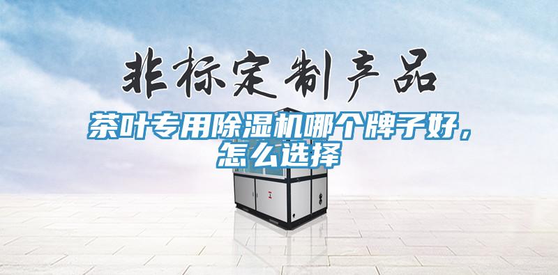 茶葉專用除濕機哪個牌子好，怎么選擇