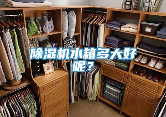 除濕機水箱多大好呢？