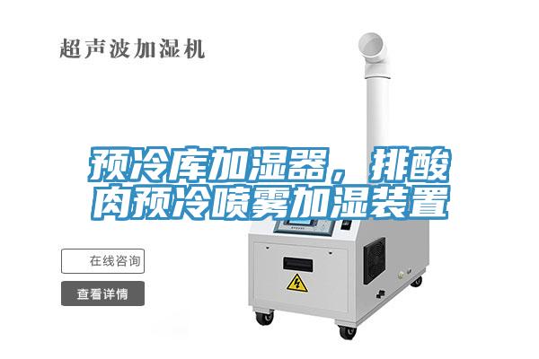 預(yù)冷庫(kù)加濕器,排酸肉預(yù)冷噴霧加濕裝置