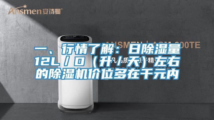 一、行情了解：日除濕量12L／D（升／天）左右的除濕機價位多在千元內