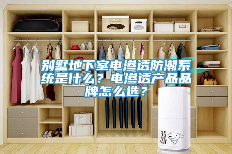 別墅地下室電滲透防潮系統是什么？電滲透產品品牌怎么選？