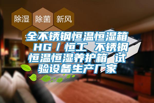 全不銹鋼恒溫恒濕箱 HG／恒工 不銹鋼恒溫恒濕養(yǎng)護(hù)箱 試驗(yàn)設(shè)備生產(chǎn)廠(chǎng)家
