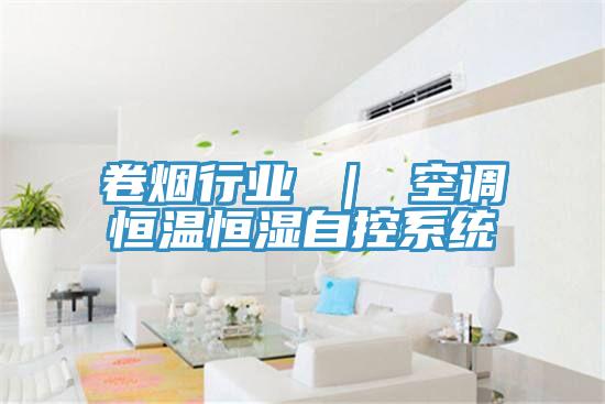 卷煙行業(yè) ｜ 空調恒溫恒濕自控系統(tǒng)