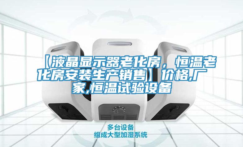 【液晶顯示器老化房,恒溫老化房安裝生產銷售】價格,廠家,恒溫試驗設備