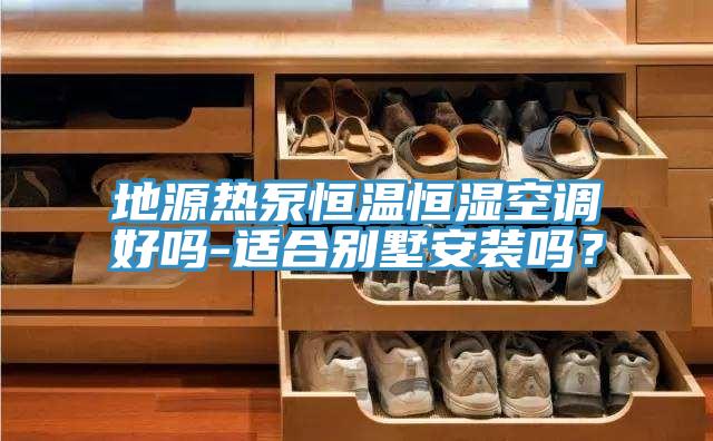 地源熱泵恒溫恒濕空調好嗎-適合別墅安裝嗎?