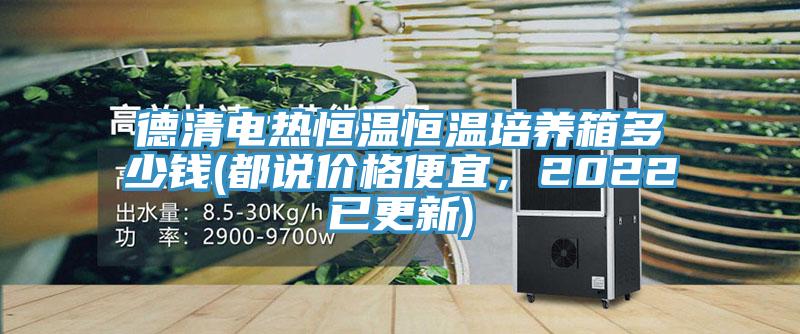 德清電熱恒溫恒溫培養箱多少錢(都說價格便宜,2022已更新)