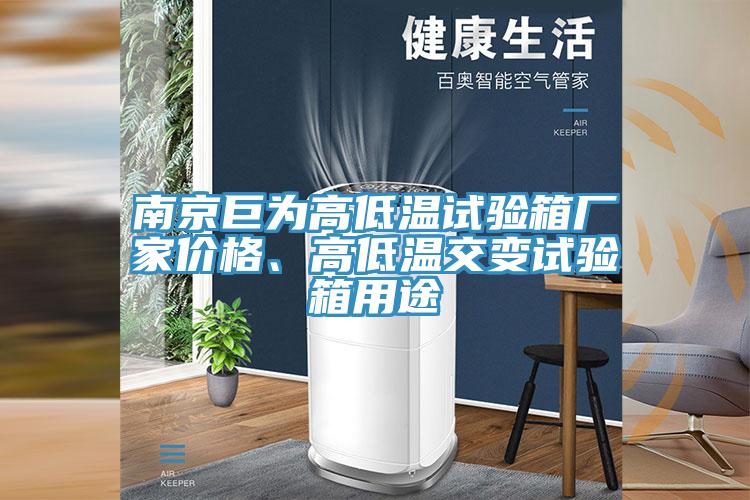 南京巨為高低溫試驗箱廠家價格、高低溫交變試驗箱用途