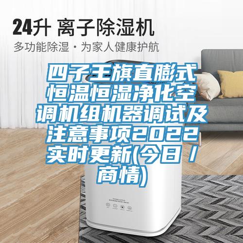 四子王旗直膨式恒溫恒濕凈化空調機組機器調試及注意事項2022實時更新(今日/商情)