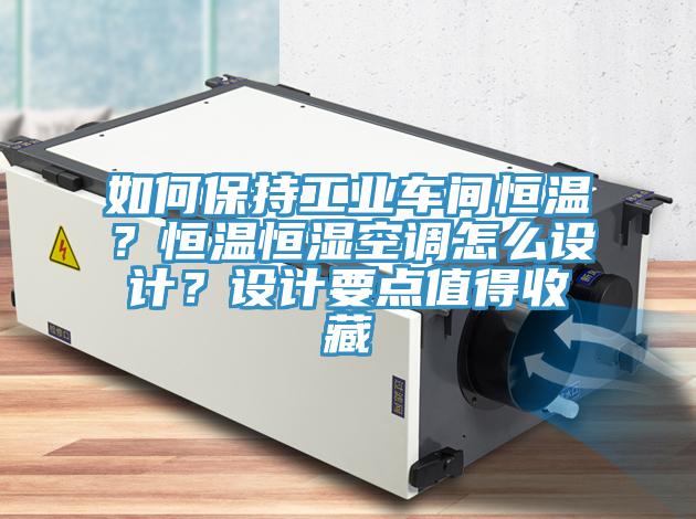 如何保持工業(yè)車間恒溫?恒溫恒濕空調(diào)怎么設(shè)計(jì)?設(shè)計(jì)要點(diǎn)值得收藏