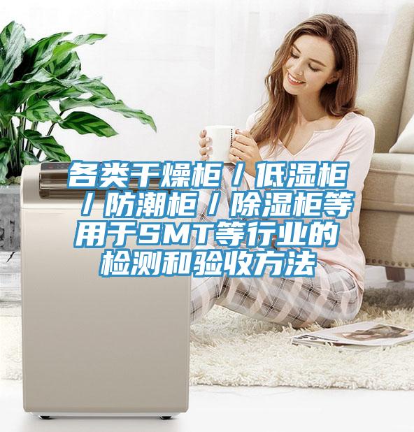 各類干燥柜/低濕柜/防潮柜/除濕柜等用于SMT等行業(yè)的檢測和驗收方法