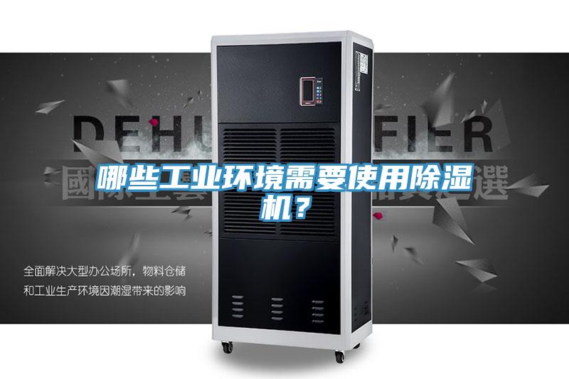 哪些工業(yè)環(huán)境需要使用除濕機(jī)?