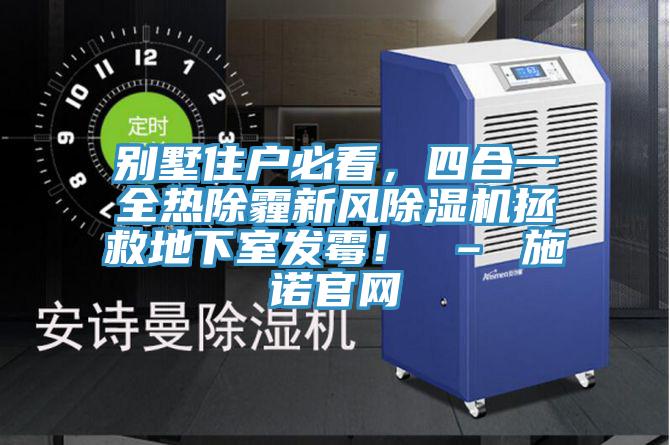 別墅住戶必看，四合一全熱除霾新風除濕機拯救地下室發霉！ – 施諾官網