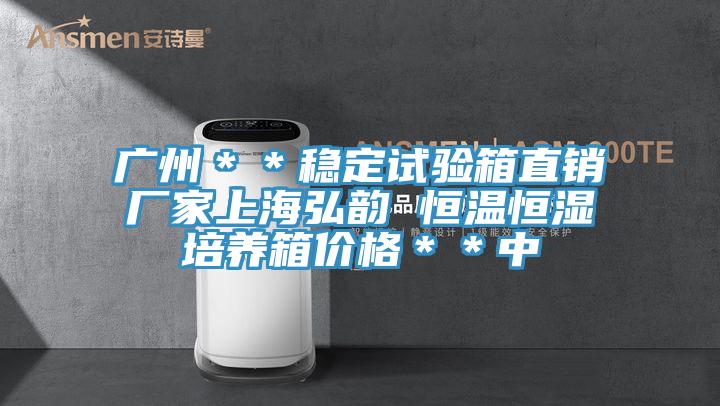 廣州**穩(wěn)定試驗箱直銷廠家上海弘韻 恒溫恒濕培養(yǎng)箱價格**中