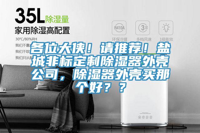 各位大俠！請推薦！鹽城非標定制除濕器外殼公司，除濕器外殼買那個好？？