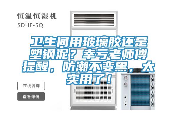 衛生間用玻璃膠還是塑鋼泥？幸虧老師傅提醒，防潮不變黑，太實用了！