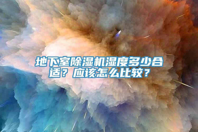 地下室除濕機濕度多少合適？應該怎么比較？