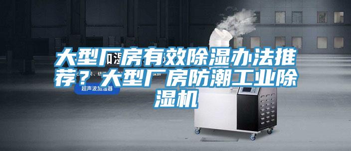 大型廠房有效除濕辦法推薦？大型廠房防潮工業除濕機