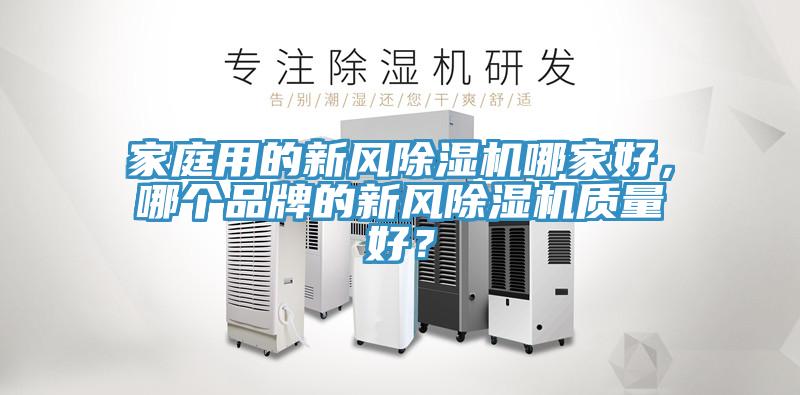 家庭用的新風除濕機哪家好，哪個品牌的新風除濕機質量好？