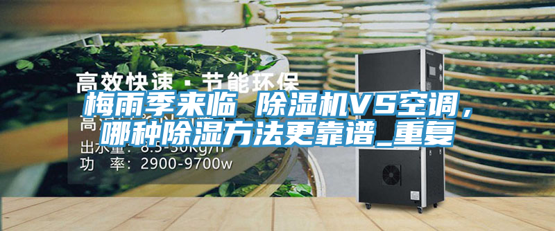 梅雨季來臨 除濕機(jī)VS空調(diào),哪種除濕方法更靠譜_重復(fù)