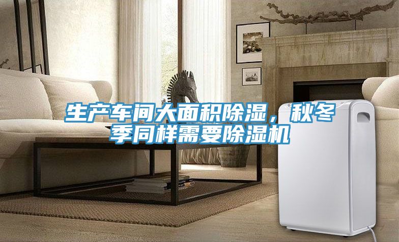 生產(chǎn)車(chē)間大面積除濕,秋冬季同樣需要除濕機(jī)