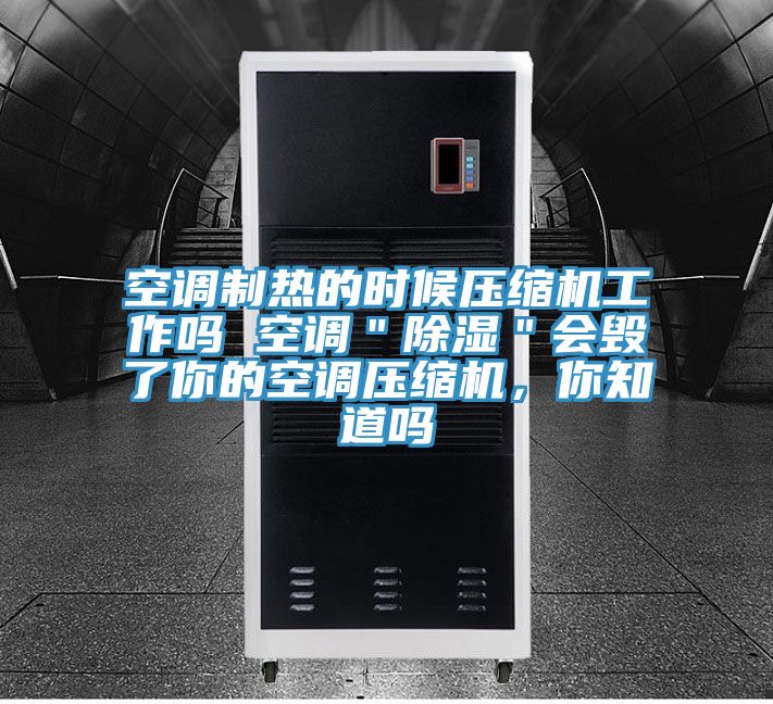 空調制熱的時候壓縮機工作嗎 空調＂除濕＂會毀了你的空調壓縮機，你知道嗎