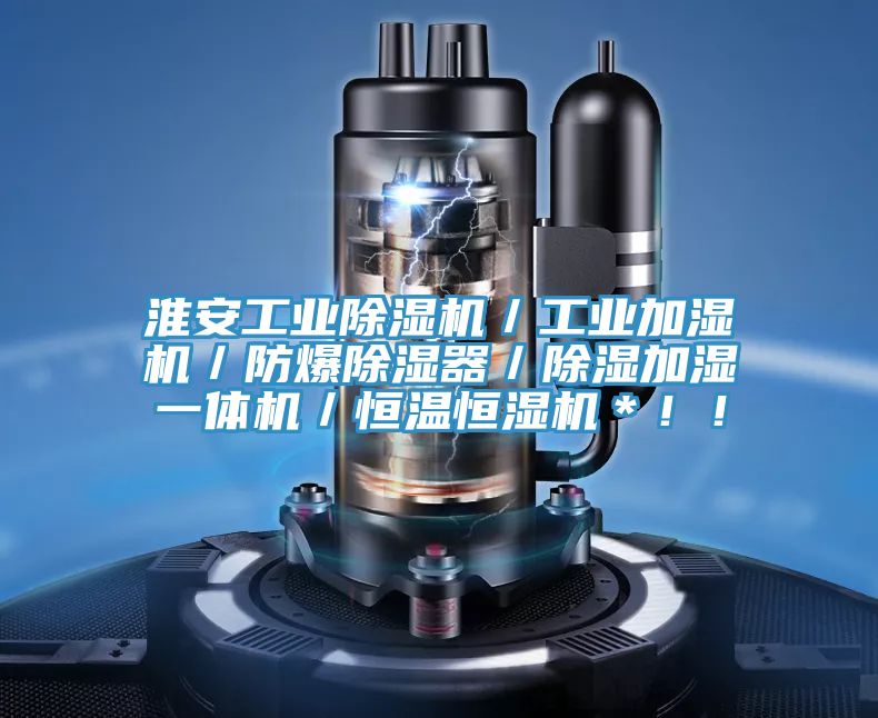 淮安工業除濕機／工業加濕機／防爆除濕器／除濕加濕一體機／恒溫恒濕機＊??！