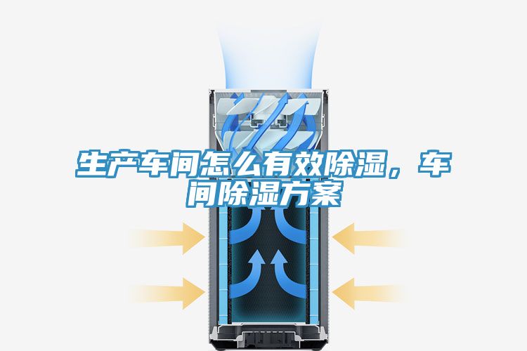 生產(chǎn)車(chē)間怎么有效除濕,車(chē)間除濕方案