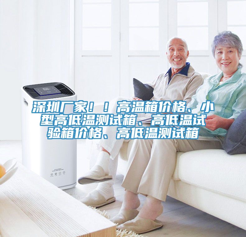 深圳廠家！！高溫箱價格、小型高低溫測試箱、高低溫試驗箱價格、高低溫測試箱