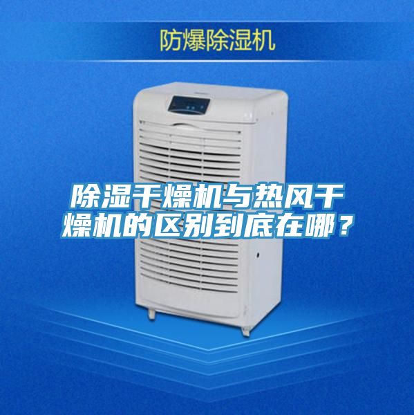 除濕干燥機與熱風干燥機的區(qū)別到底在哪?