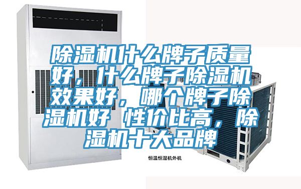 除濕機(jī)什么牌子質(zhì)量好,什么牌子除濕機(jī)效果好,哪個(gè)牌子除濕機(jī)好 性?xún)r(jià)比高,除濕機(jī)十大品牌